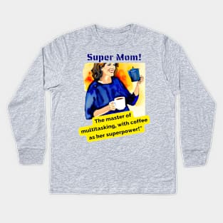 Super Mom: The Master of Multitasking, with Coffee as her Superpower Kids Long Sleeve T-Shirt